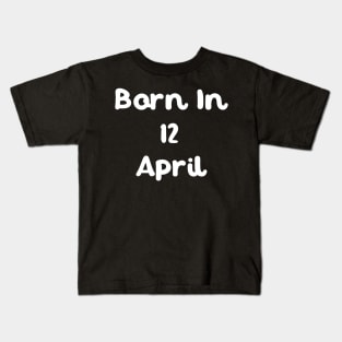 Born In 12 April Kids T-Shirt